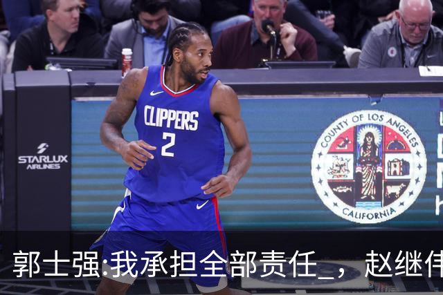 郭士强:我承担全部责任 ，赵继伟:下一场全力以赴 中国男篮有退路了